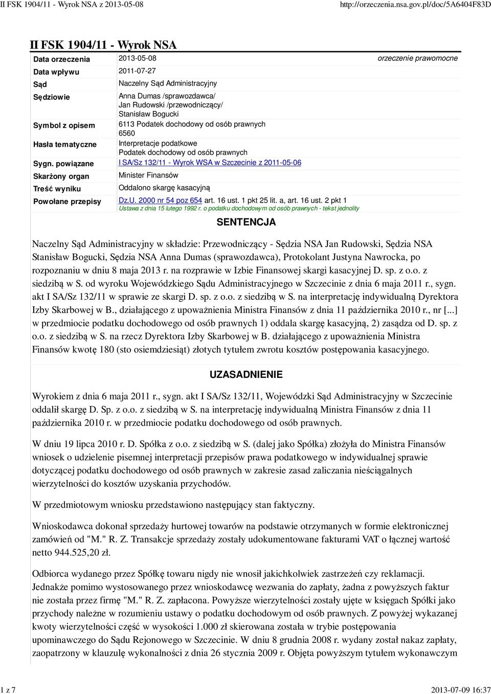 powiązane I SA/Sz 132/11 - Wyrok WSA w Szczecinie z 2011-05-06 Skarżony organ Treść wyniku Minister Finansów Oddalono skargę kasacyjną Powołane przepisy Dz.U. 2000 nr 54 poz 654 art. 16 ust.