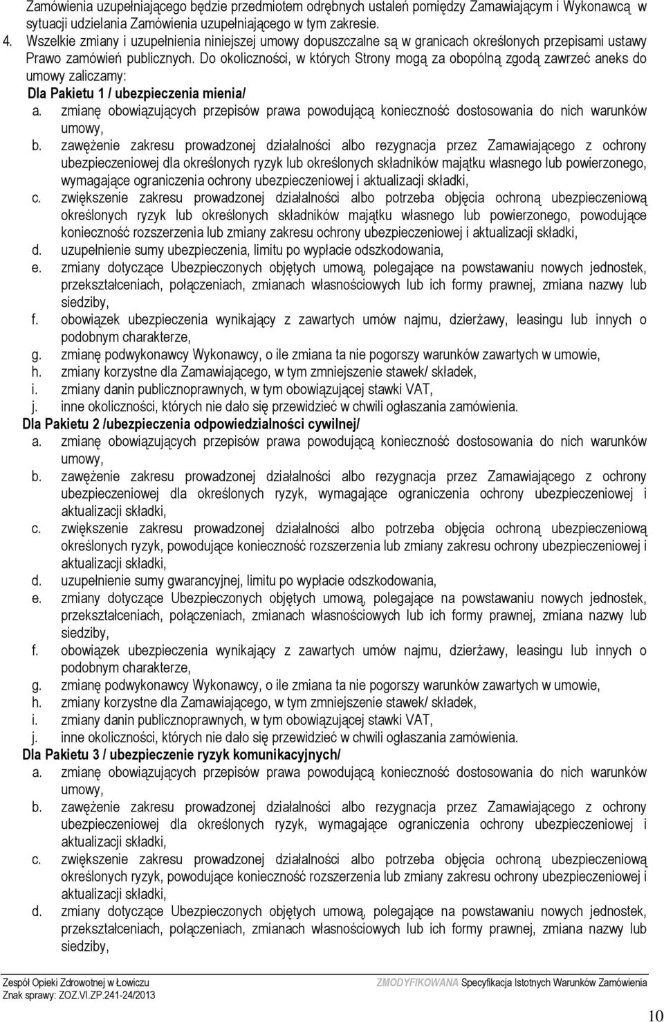 Do okoliczności, w których Strony mogą za obopólną zgodą zawrzeć aneks do umowy zaliczamy: Dla Pakietu 1 / ubezpieczenia mienia/ a.