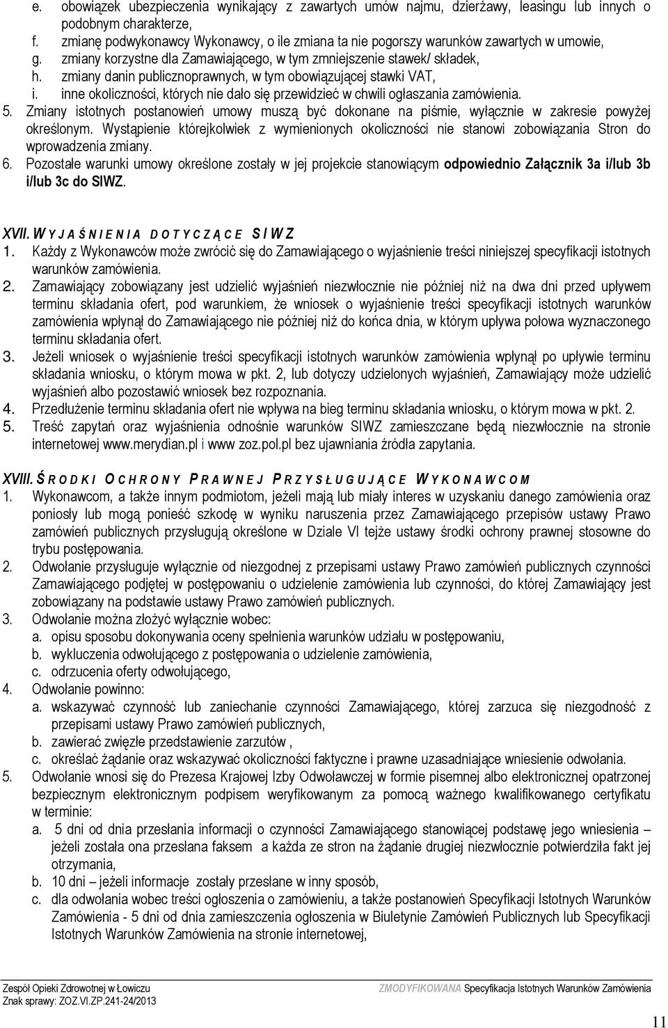 zmiany danin publicznoprawnych, w tym obowiązującej stawki VAT, i. inne okoliczności, których nie dało się przewidzieć w chwili ogłaszania zamówienia. 5.