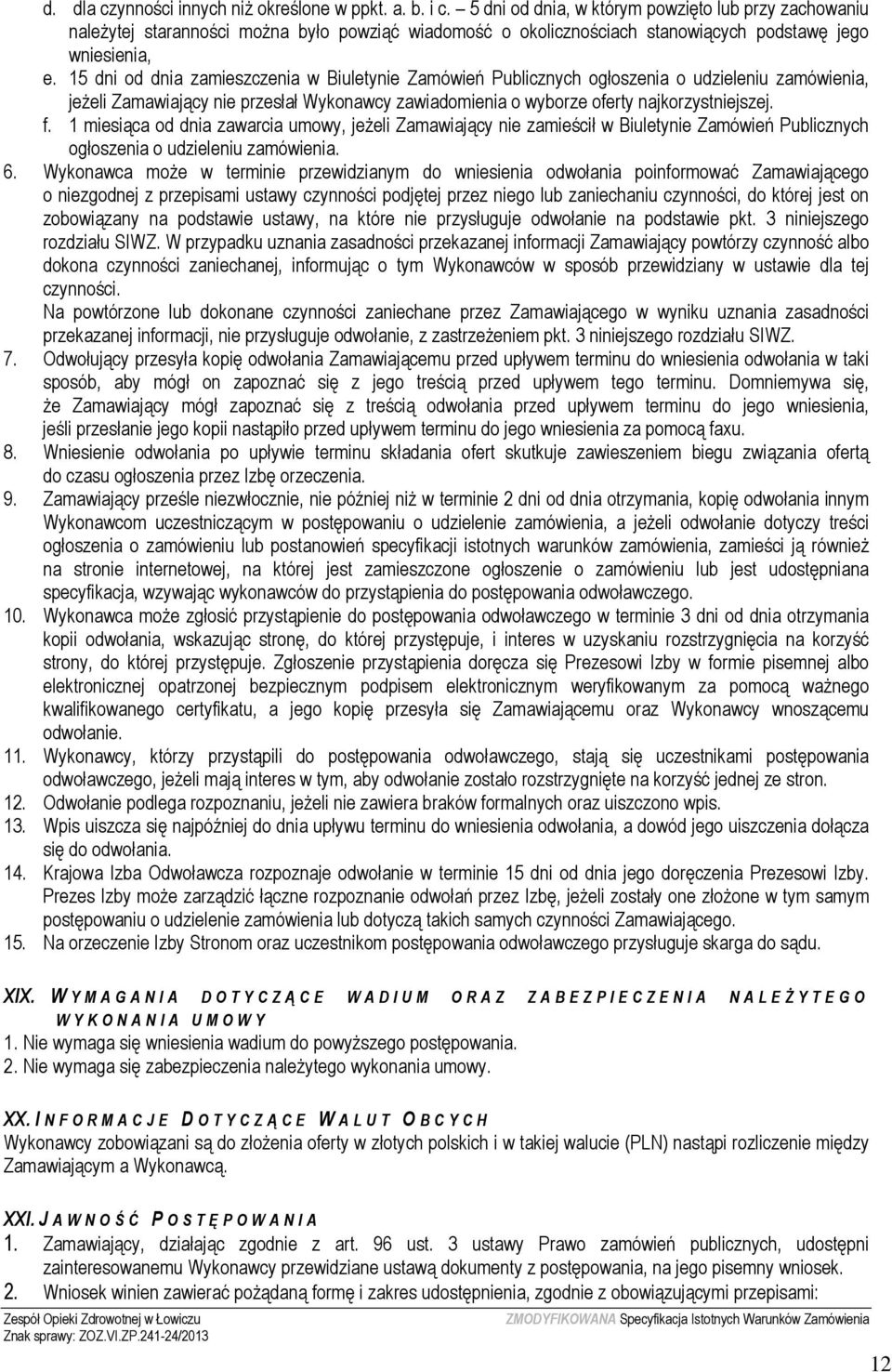 15 dni od dnia zamieszczenia w Biuletynie Zamówień Publicznych ogłoszenia o udzieleniu zamówienia, jeżeli Zamawiający nie przesłał Wykonawcy zawiadomienia o wyborze oferty najkorzystniejszej. f.