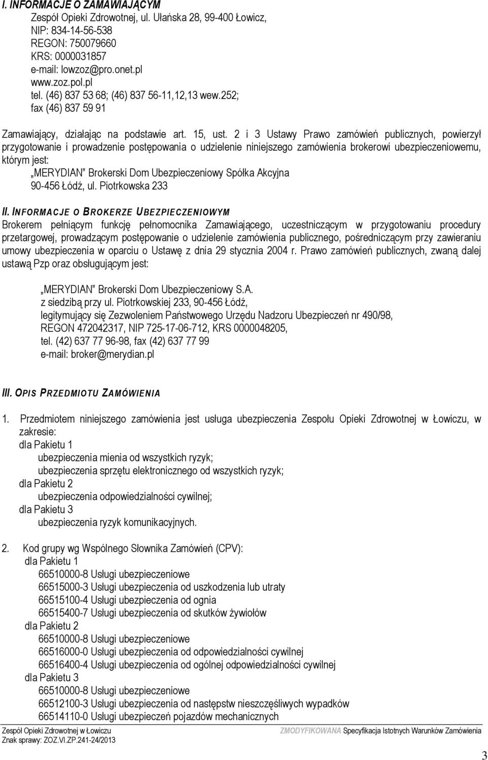 2 i 3 Ustawy Prawo zamówień publicznych, powierzył przygotowanie i prowadzenie postępowania o udzielenie niniejszego zamówienia brokerowi ubezpieczeniowemu, którym jest: MERYDIAN Brokerski Dom