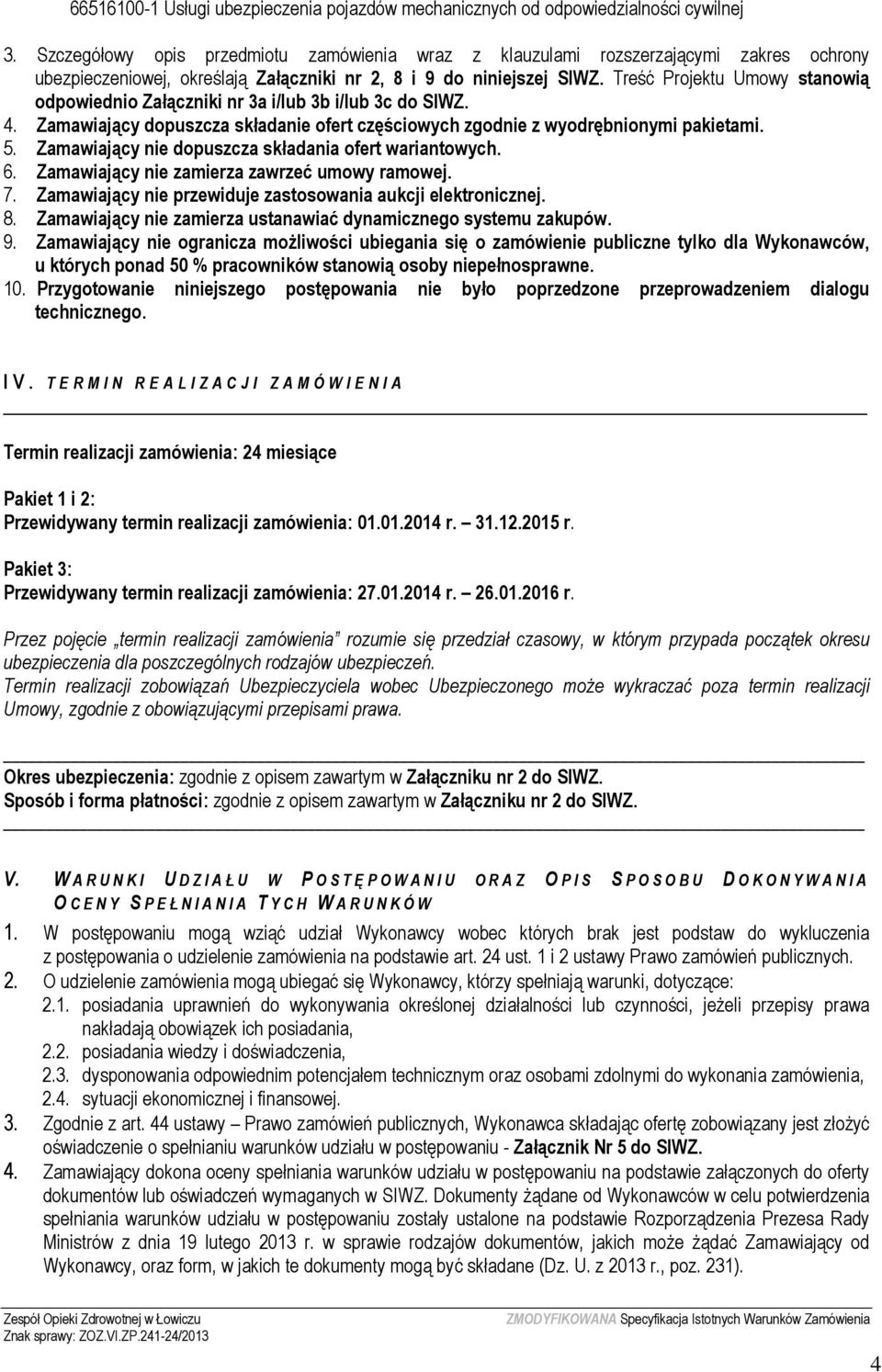 Treść Projektu Umowy stanowią odpowiednio Załączniki nr 3a i/lub 3b i/lub 3c do SIWZ. 4. Zamawiający dopuszcza składanie ofert częściowych zgodnie z wyodrębnionymi pakietami. 5.
