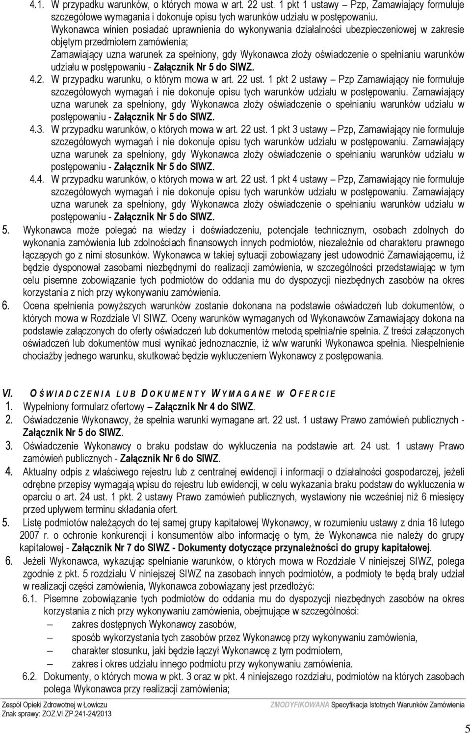 spełnianiu warunków udziału w postępowaniu - Załącznik Nr 5 do SIWZ. 4.2. W przypadku warunku, o którym mowa w art. 22 ust.