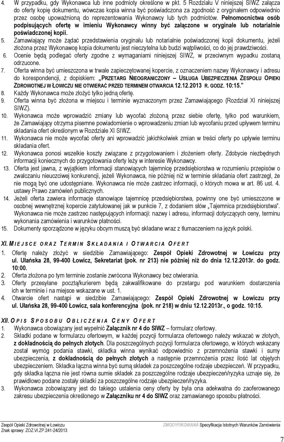 tych podmiotów. Pełnomocnictwa osób podpisujących ofertę w imieniu Wykonawcy winny być załączone w oryginale lub notarialnie poświadczonej kopii. 5.