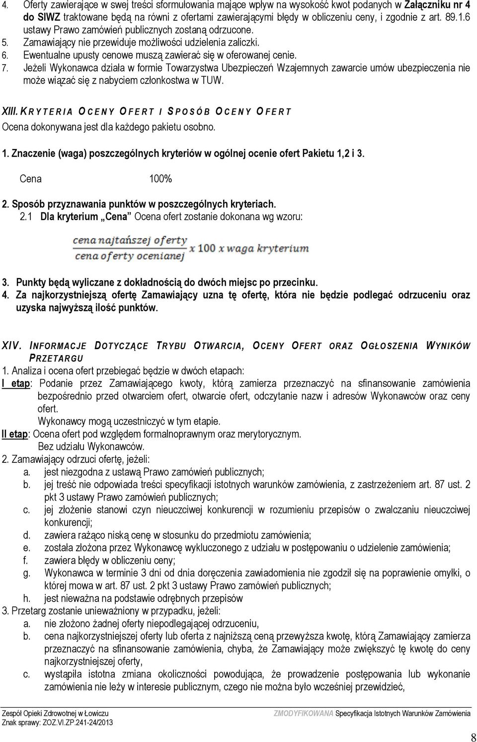 Jeżeli Wykonawca działa w formie Towarzystwa Ubezpieczeń Wzajemnych zawarcie umów ubezpieczenia nie może wiązać się z nabyciem członkostwa w TUW. XIII.