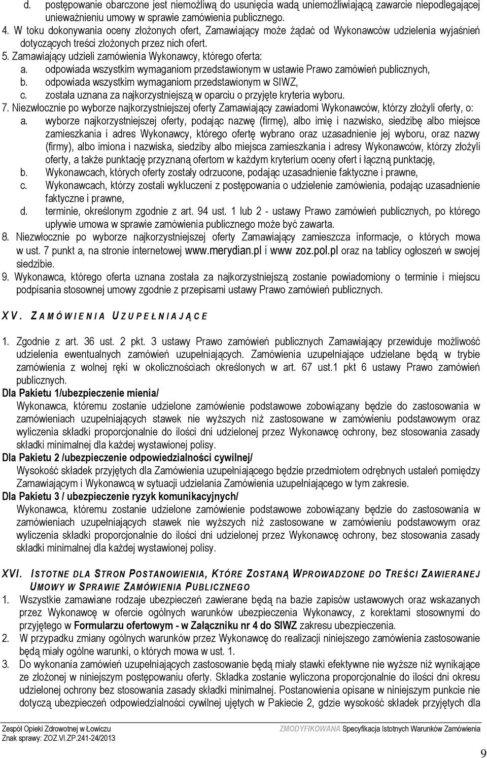 Zamawiający udzieli zamówienia Wykonawcy, którego oferta: a. odpowiada wszystkim wymaganiom przedstawionym w ustawie Prawo zamówień publicznych, b.