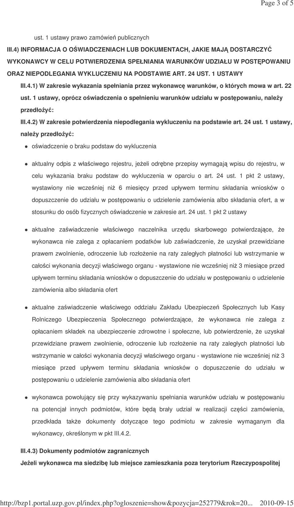 1 USTAWY III.4.1) W zakresie wykazania spełniania przez wykonawc warunków, o których mowa w art. 22 ust. 1 ustawy, oprócz owiadczenia o spełnieniu warunków udziału w postpowaniu, naley przedłoy: III.