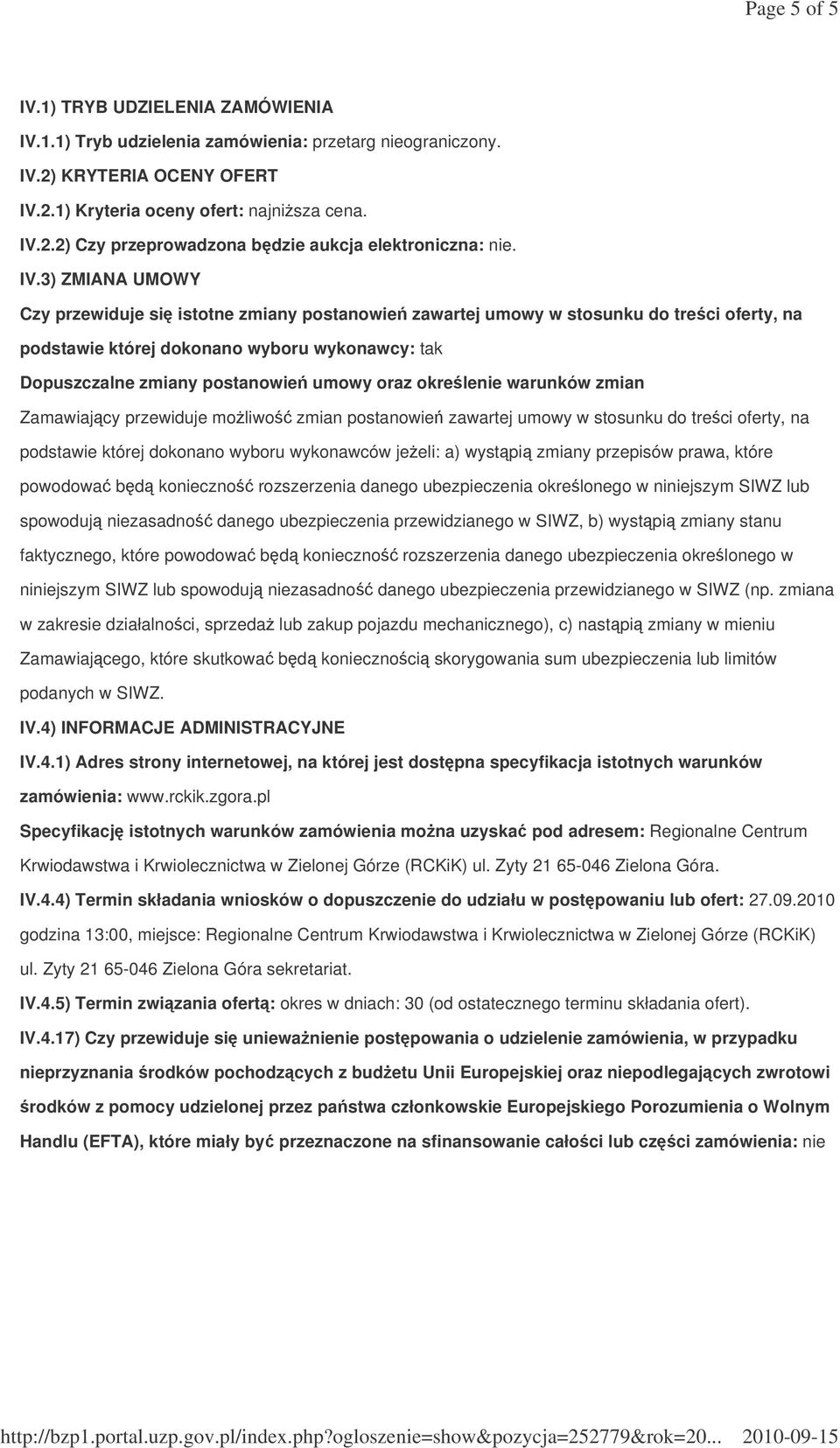 okrelenie warunków zmian Zamawiajcy przewiduje moliwo zmian postanowie zawartej umowy w stosunku do treci oferty, na podstawie której dokonano wyboru wykonawców jeeli: a) wystpi zmiany przepisów