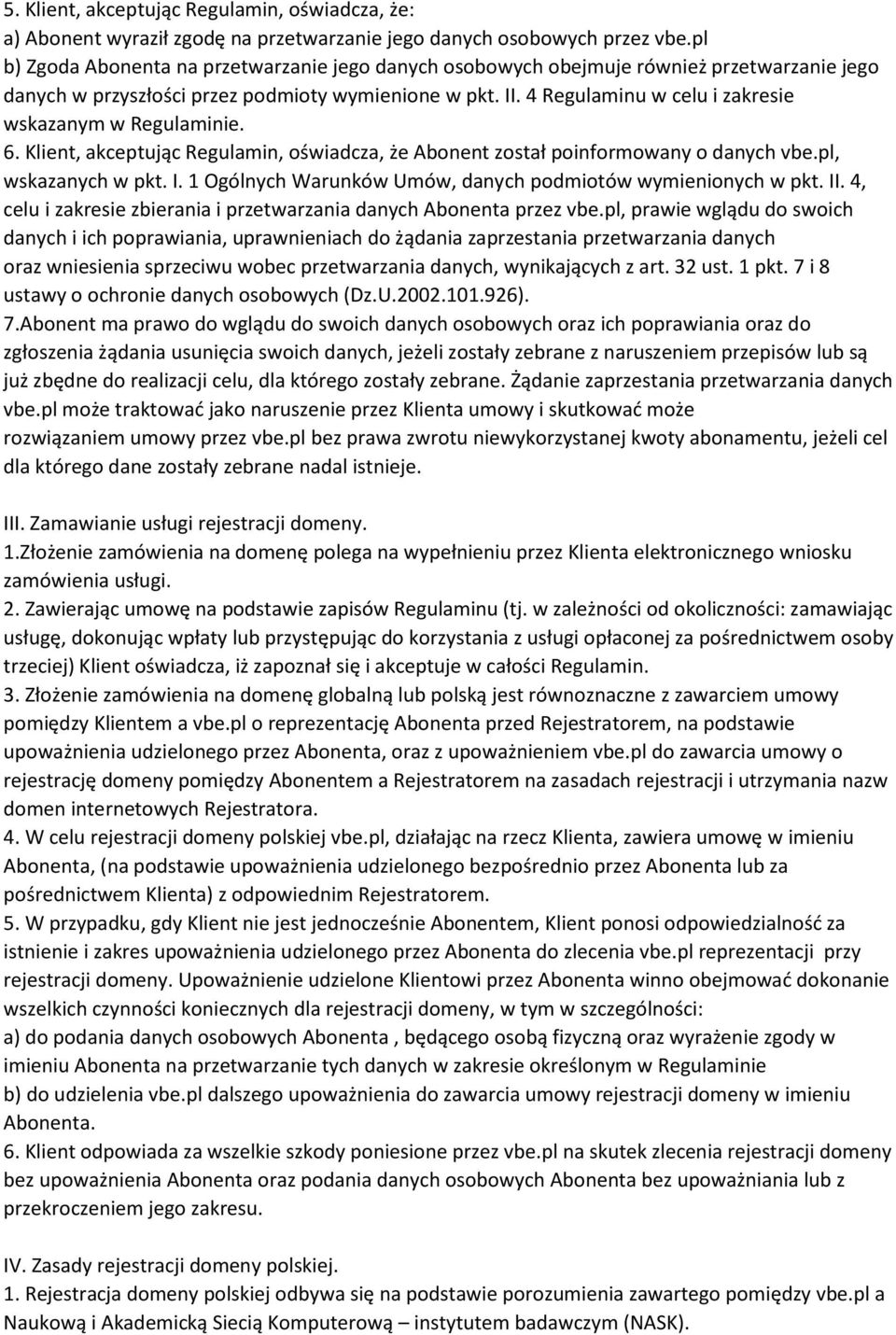 4 Regulaminu w celu i zakresie wskazanym w Regulaminie. 6. Klient, akceptując Regulamin, oświadcza, że Abonent został poinformowany o danych vbe.pl, wskazanych w pkt. I.