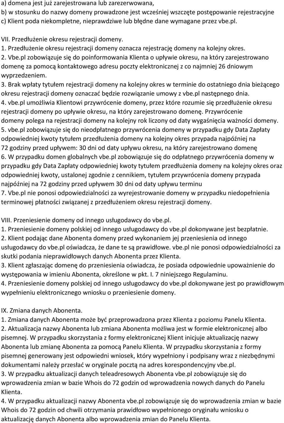 pl zobowiązuje się do poinformowania Klienta o upływie okresu, na który zarejestrowano domenę za pomocą kontaktowego adresu poczty elektronicznej z co najmniej 26 dniowym wyprzedzeniem. 3.