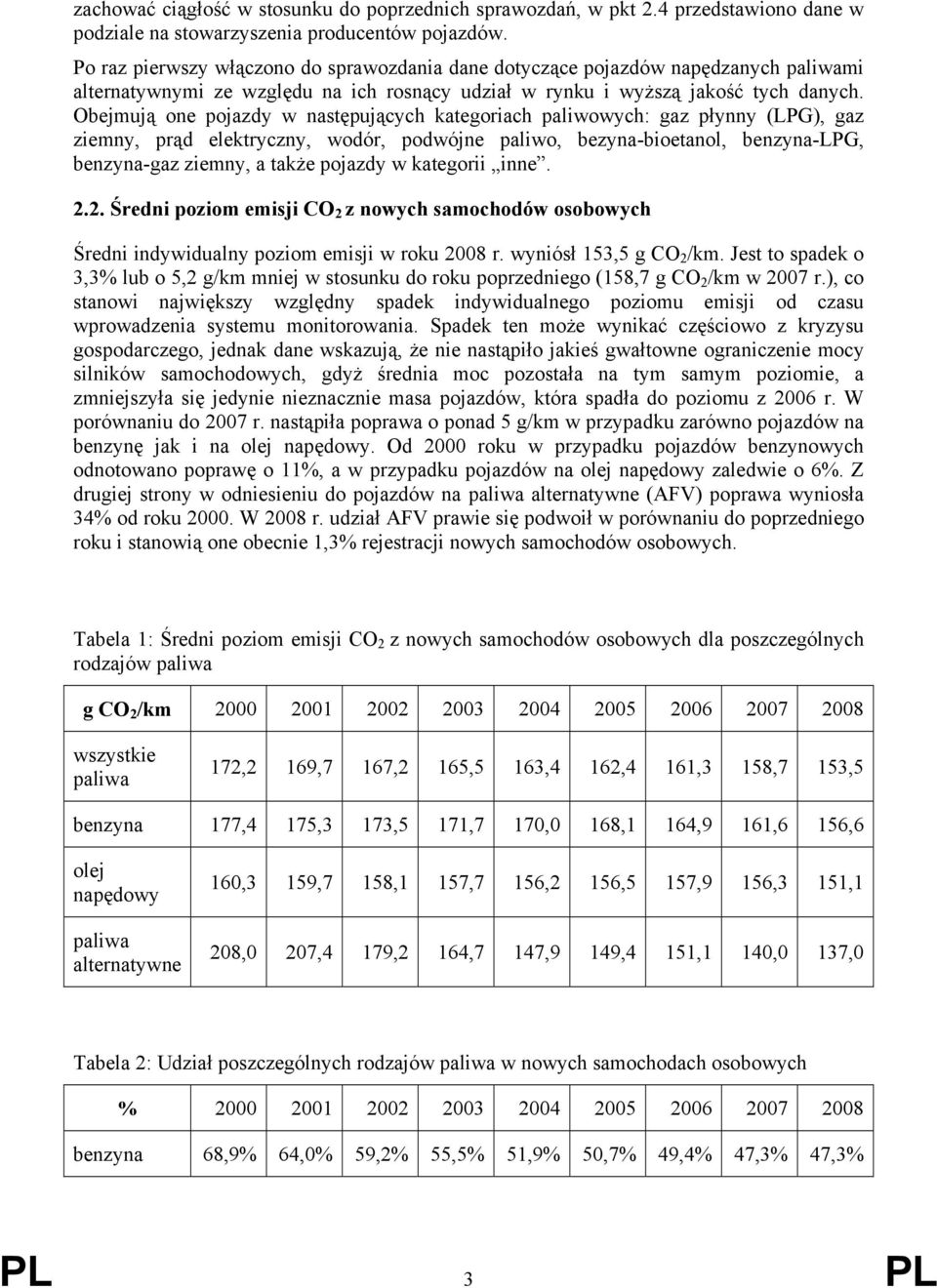 Obejmują one pojazdy w następujących kategoriach paliwowych: gaz płynny (LPG), gaz ziemny, prąd elektryczny, wodór, podwójne paliwo, bezyna-bioetanol, benzyna-lpg, benzyna-gaz ziemny, a także pojazdy