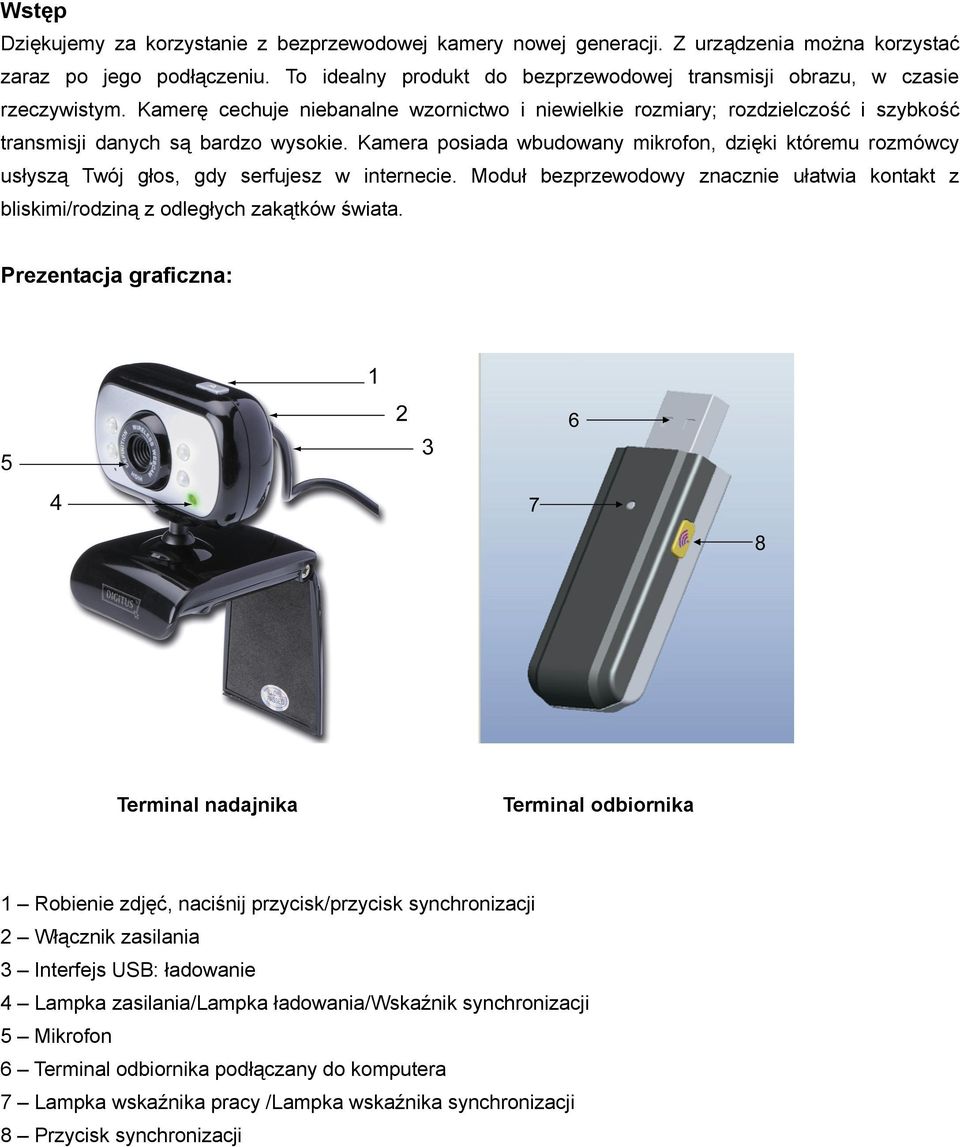 Kamera posiada wbudowany mikrofon, dzięki któremu rozmówcy usłyszą Twój głos, gdy serfujesz w internecie. Moduł bezprzewodowy znacznie ułatwia kontakt z bliskimi/rodziną z odległych zakątków świata.