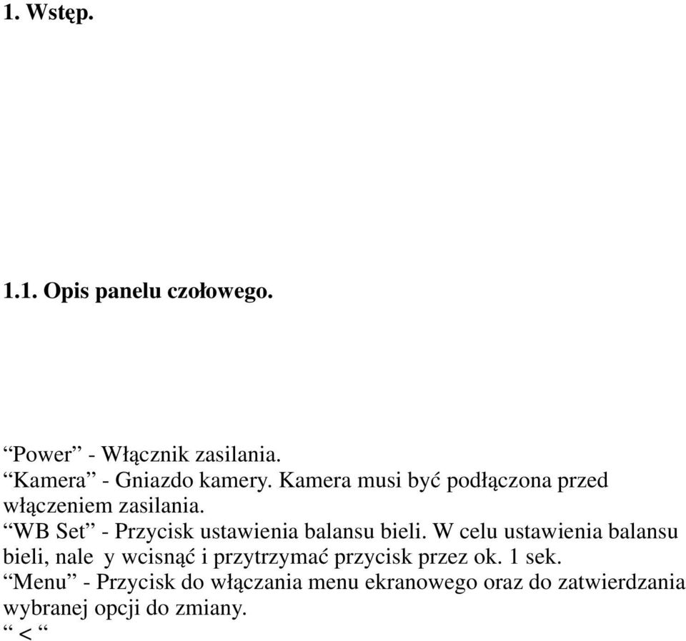 Menu - Przycisk do włączania menu ekranowego oraz do zatwierdzania wybranej opcji do zmiany. < - Przycisk do zmniejszenia parametru wybranej opcji.