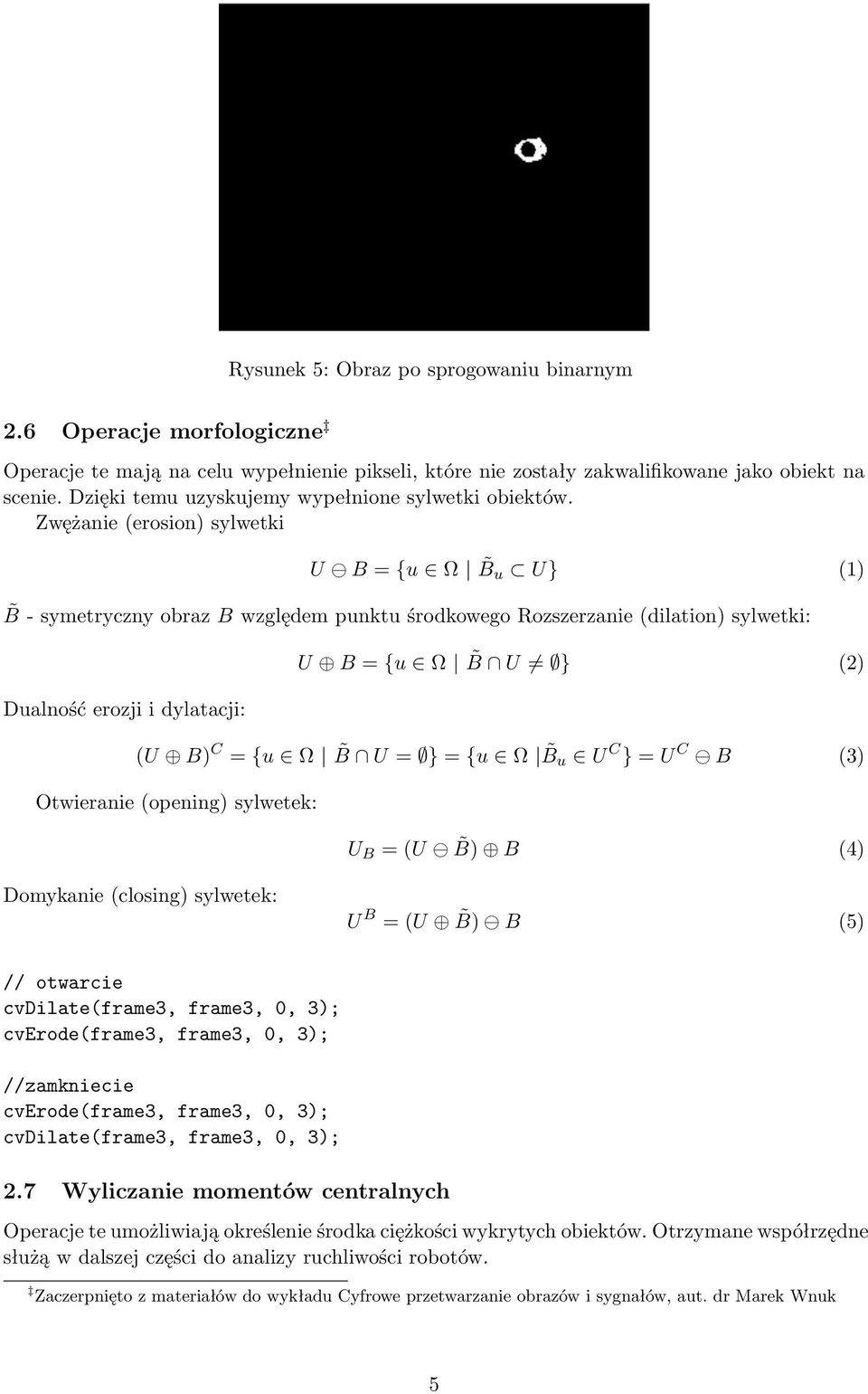 Zwężanie (erosion) sylwetki U B = {u Ω Bu U} (1) B - symetryczny obraz B względem punktu środkowego Rozszerzanie (dilation) sylwetki: Dualność erozji i dylatacji: U B = {u Ω B U } (2) (U B) C = {u Ω