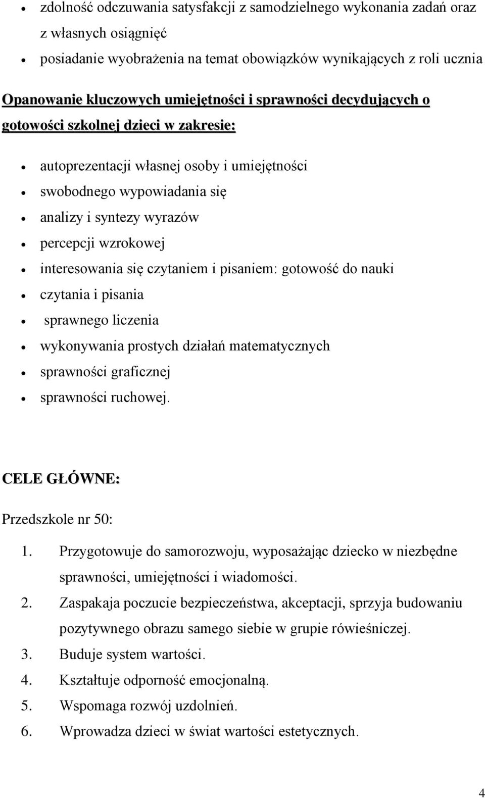 się czytaniem i pisaniem: gotowość do nauki czytania i pisania sprawnego liczenia wykonywania prostych działań matematycznych sprawności graficznej sprawności ruchowej.