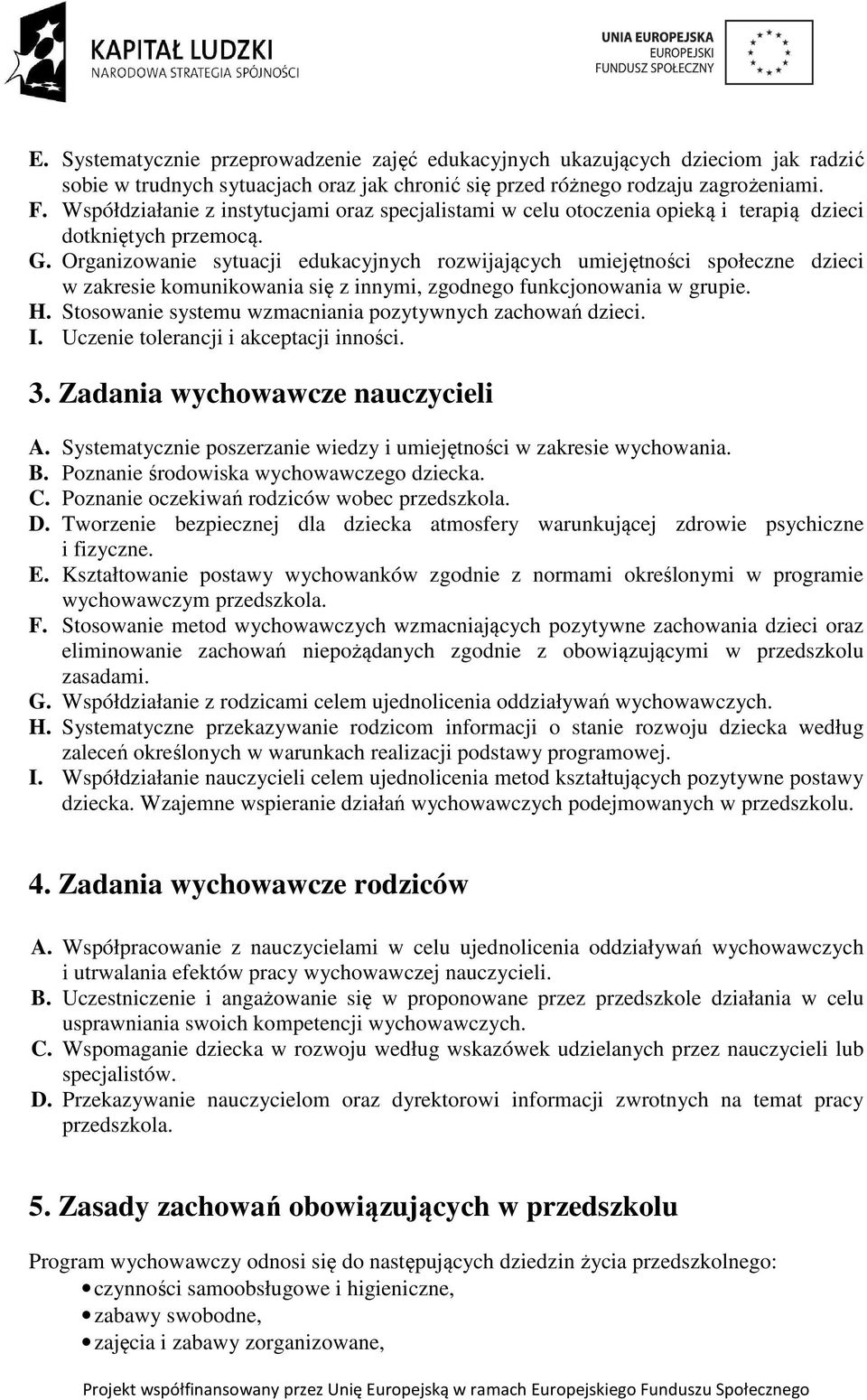 Organizowanie sytuacji edukacyjnych rozwijających umiejętności społeczne dzieci w zakresie komunikowania się z innymi, zgodnego funkcjonowania w grupie. H.