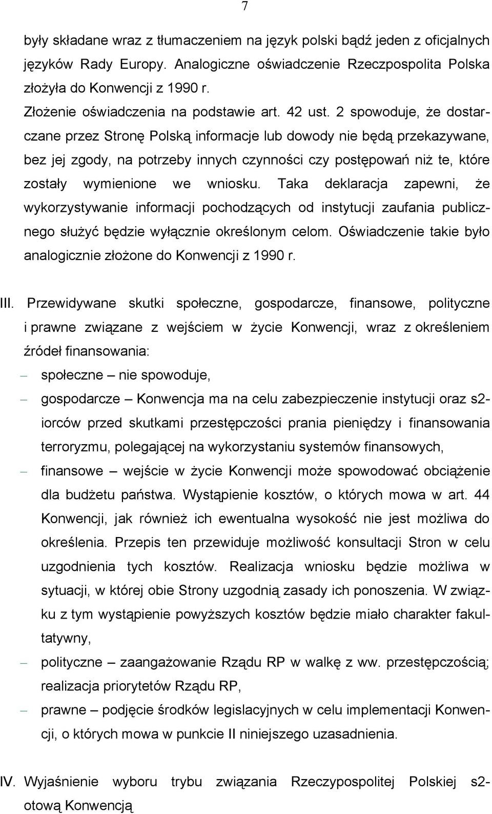 2 spowoduje, że dostarczane przez Stronę Polską informacje lub dowody nie będą przekazywane, bez jej zgody, na potrzeby innych czynności czy postępowań niż te, które zostały wymienione we wniosku.