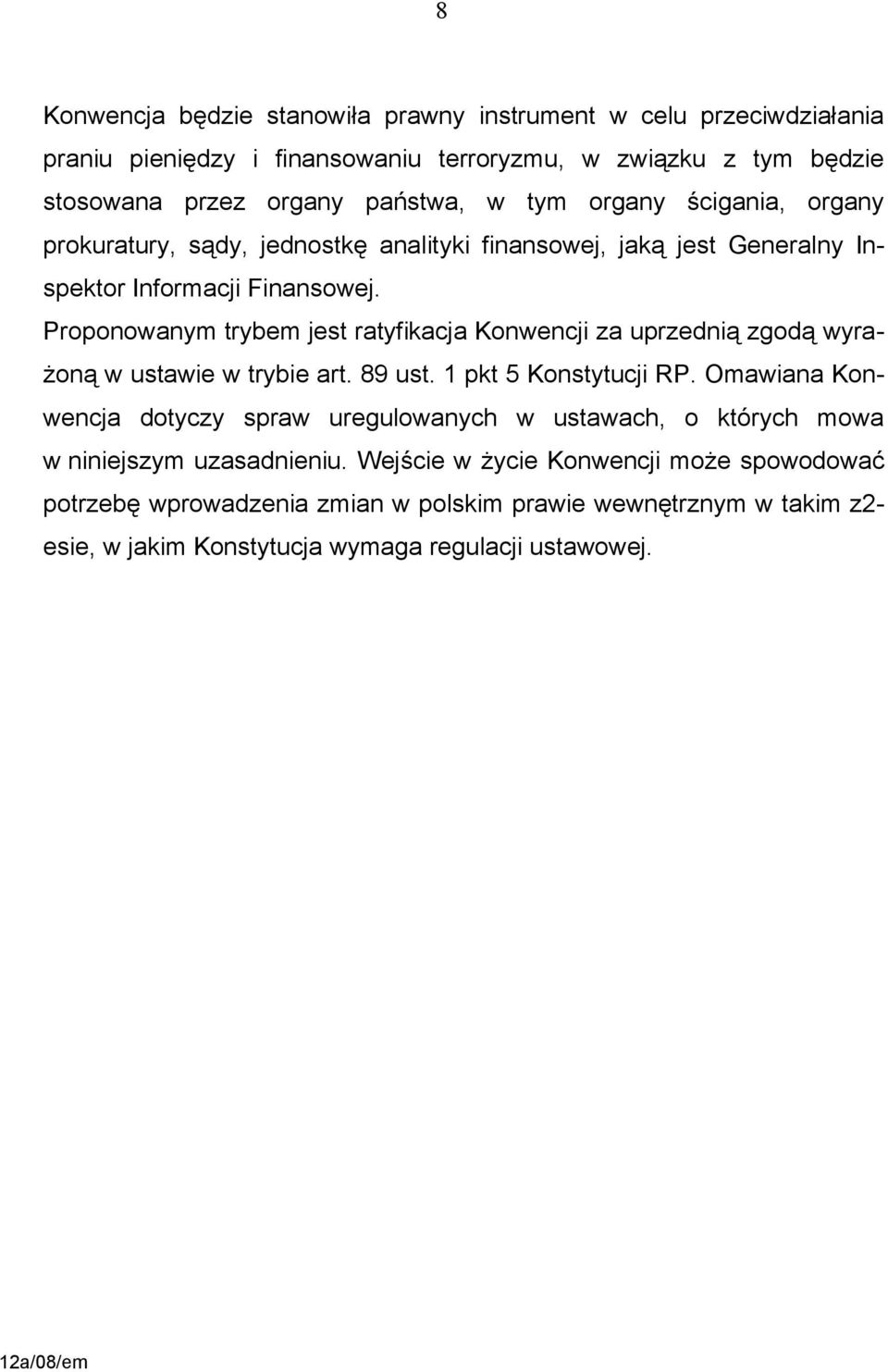 Proponowanym trybem jest ratyfikacja Konwencji za uprzednią zgodą wyrażoną w ustawie w trybie art. 89 ust. 1 pkt 5 Konstytucji RP.