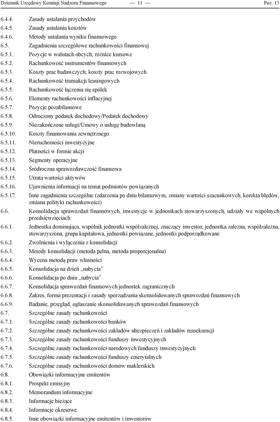5.6. Elementy rachunkowości inflacyjnej 6.5.7. Pozycje pozabilansowe 6.5.8. Odroczony podatek dochodowy/podatek dochodowy 6.5.9. Niezakończone usługi/umowy o usługę budowlaną 6.5.10.