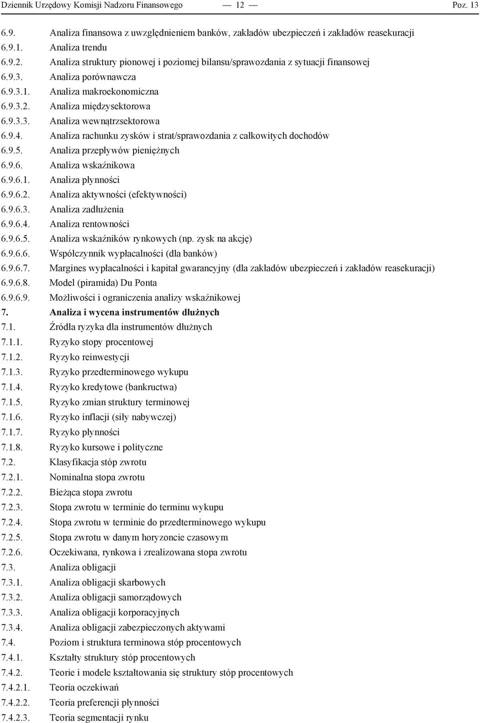 Analiza rachunku zysków i strat/sprawozdania z całkowitych dochodów 6.9.5. Analiza przepływów pieniężnych 6.9.6. Analiza wskaźnikowa 6.9.6.1. Analiza płynności 6.9.6.2.