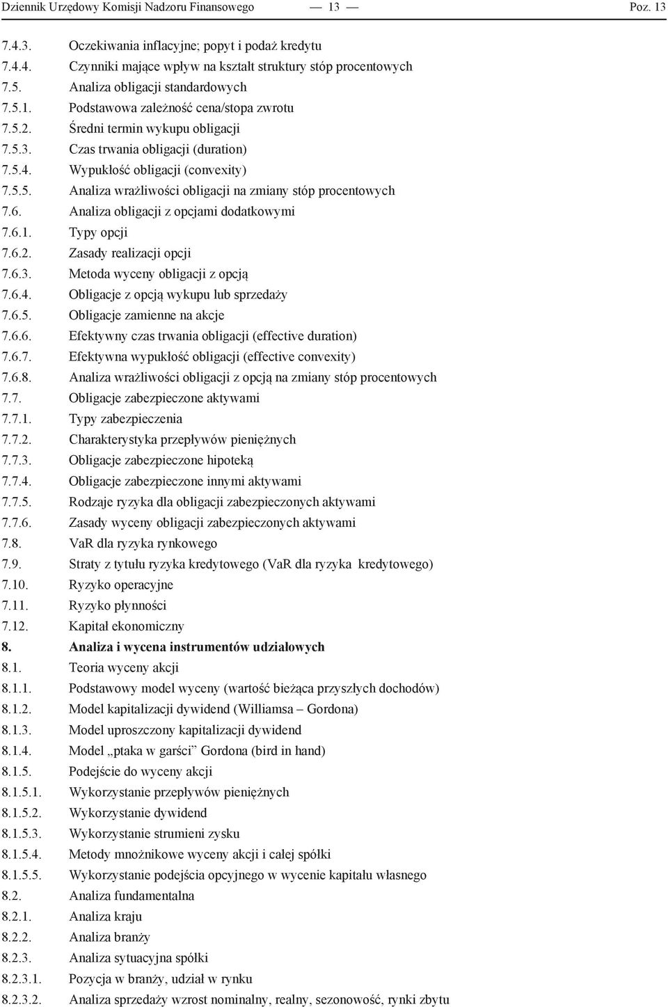 6. Analiza obligacji z opcjami dodatkowymi 7.6.1. Typy opcji 7.6.2. Zasady realizacji opcji 7.6.3. Metoda wyceny obligacji z opcją 7.6.4. Obligacje z opcją wykupu lub sprzedaży 7.6.5.