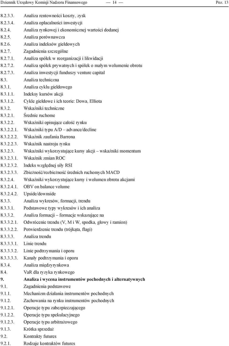 2.7.3. Analiza inwestycji funduszy venture capital 8.3. Analiza techniczna 8.3.1. Analiza cyklu giełdowego 8.3.1.1. Indeksy kursów akcji 8.3.1.2. Cykle giełdowe i ich teorie: Dowa, Elliota 8.3.2. Wskaźniki techniczne 8.