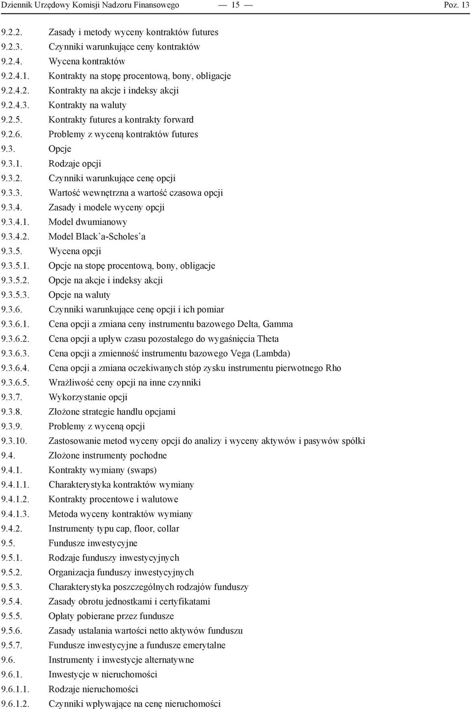 3.3. Wartość wewnętrzna a wartość czasowa opcji 9.3.4. Zasady i modele wyceny opcji 9.3.4.1. Model dwumianowy 9.3.4.2. Model Black a-scholes a 9.3.5. Wycena opcji 9.3.5.1. Opcje na stopę procentową, bony, obligacje 9.