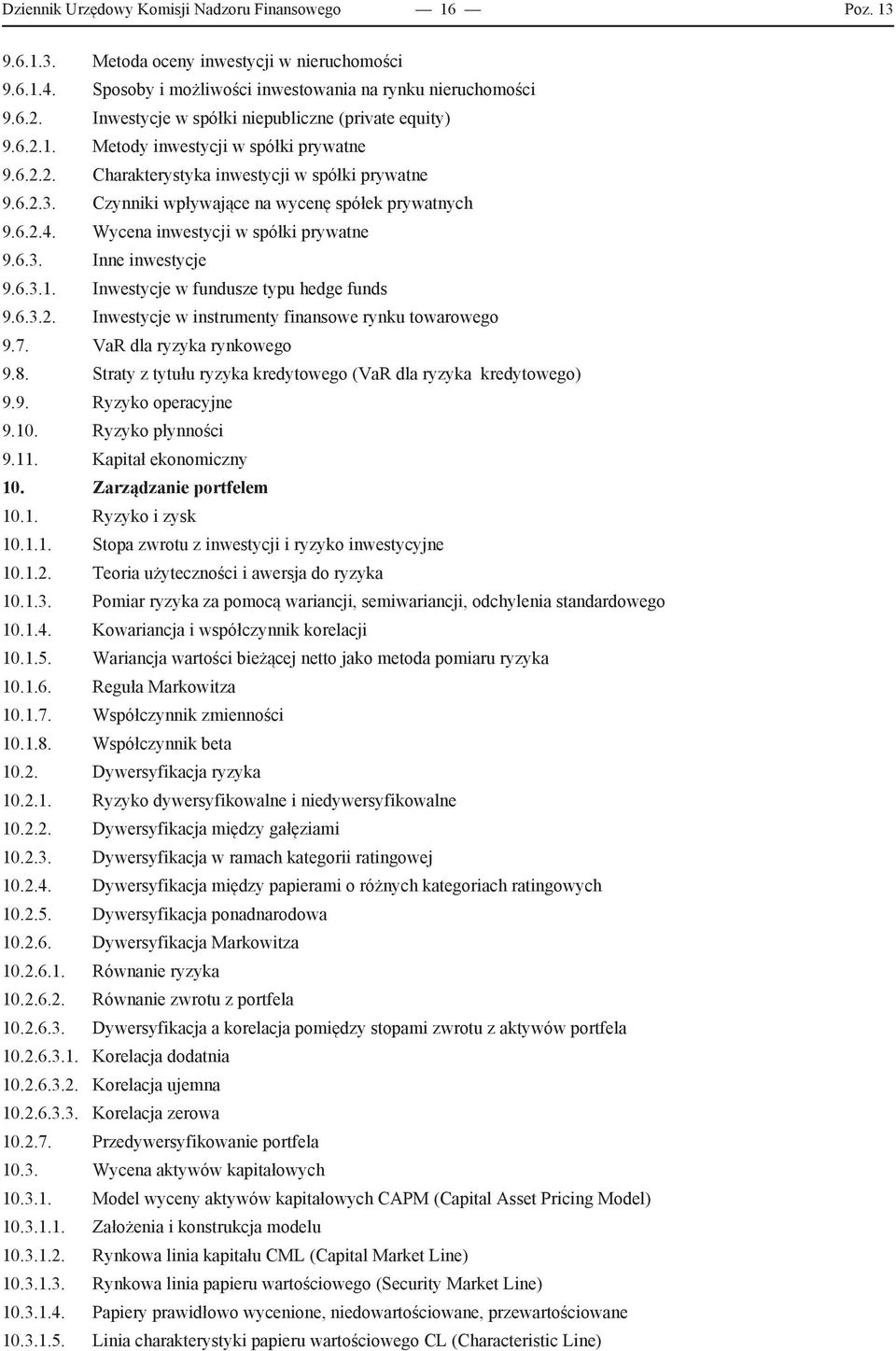 Czynniki wpływające na wycenę spółek prywatnych 9.6.2.4. Wycena inwestycji w spółki prywatne 9.6.3. Inne inwestycje 9.6.3.1. Inwestycje w fundusze typu hedge funds 9.6.3.2. Inwestycje w instrumenty finansowe rynku towarowego 9.