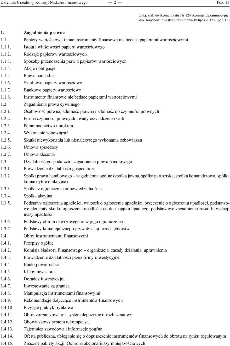 Skarbowe papiery wartościowe 1.1.7. Bankowe papiery wartościowe 1.1.8. Instrumenty finansowe nie będące papierami wartościowymi 1.2. Zagadnienia prawa cywilnego 1.2.1. Osobowość prawna, zdolność prawna i zdolność do czynności prawnych 1.