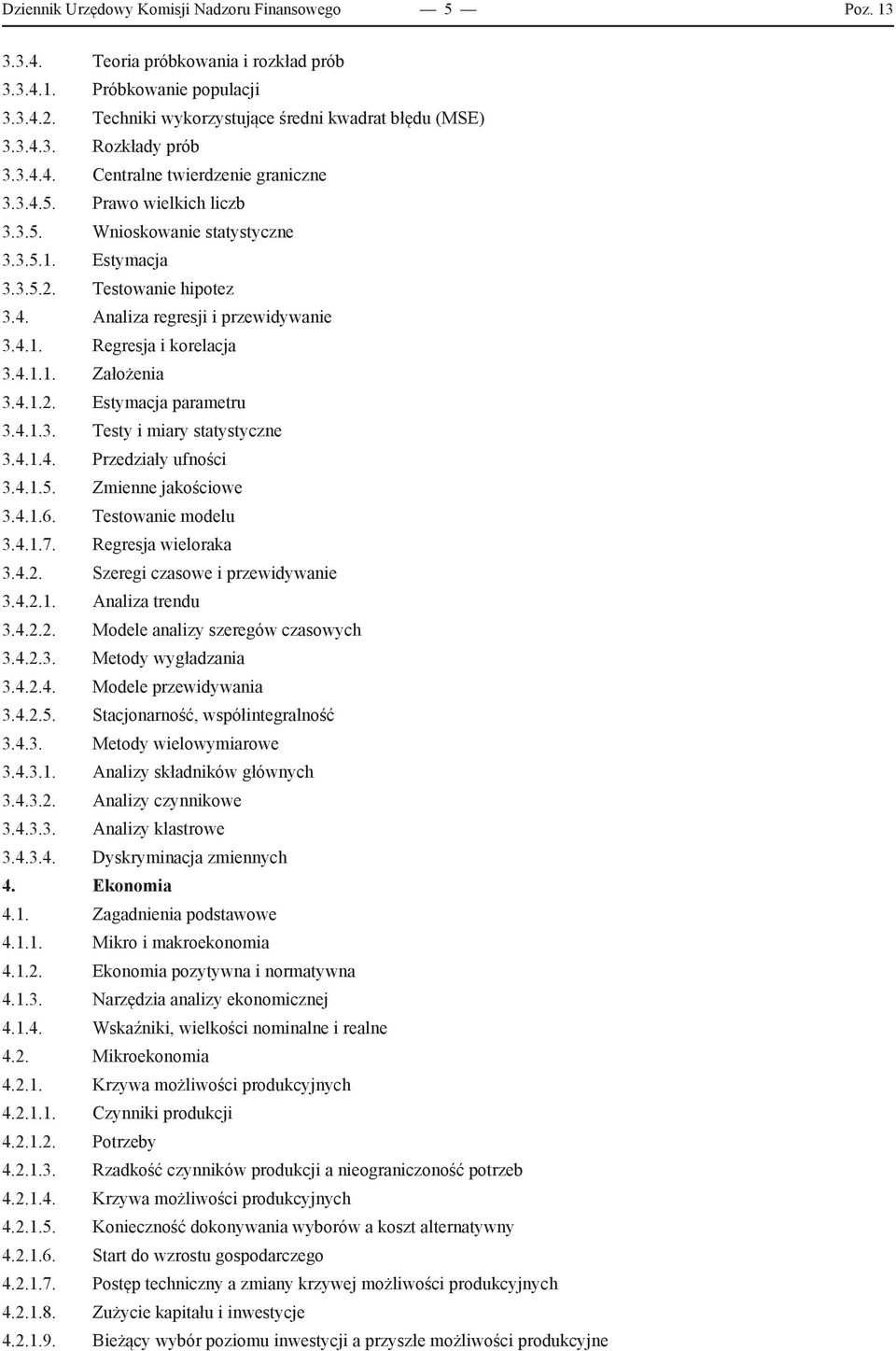4.1.1. Założenia 3.4.1.2. Estymacja parametru 3.4.1.3. Testy i miary statystyczne 3.4.1.4. Przedziały ufności 3.4.1.5. Zmienne jakościowe 3.4.1.6. Testowanie modelu 3.4.1.7. Regresja wieloraka 3.4.2. Szeregi czasowe i przewidywanie 3.