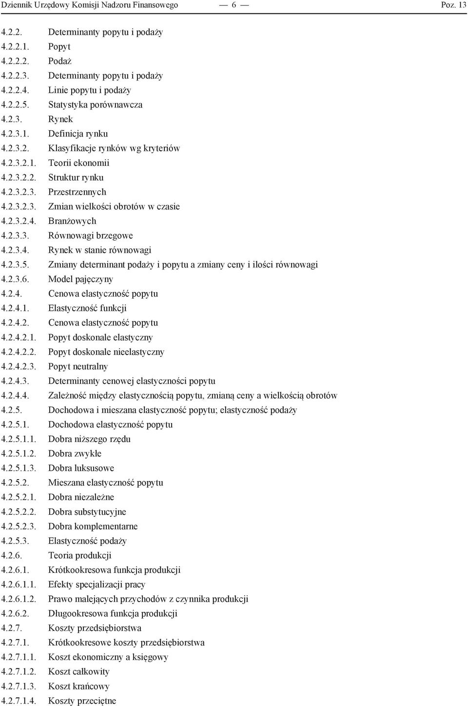 2.3.2.4. Branżowych 4.2.3.3. Równowagi brzegowe 4.2.3.4. Rynek w stanie równowagi 4.2.3.5. Zmiany determinant podaży i popytu a zmiany ceny i ilości równowagi 4.2.3.6. Model pajęczyny 4.2.4. Cenowa elastyczność popytu 4.