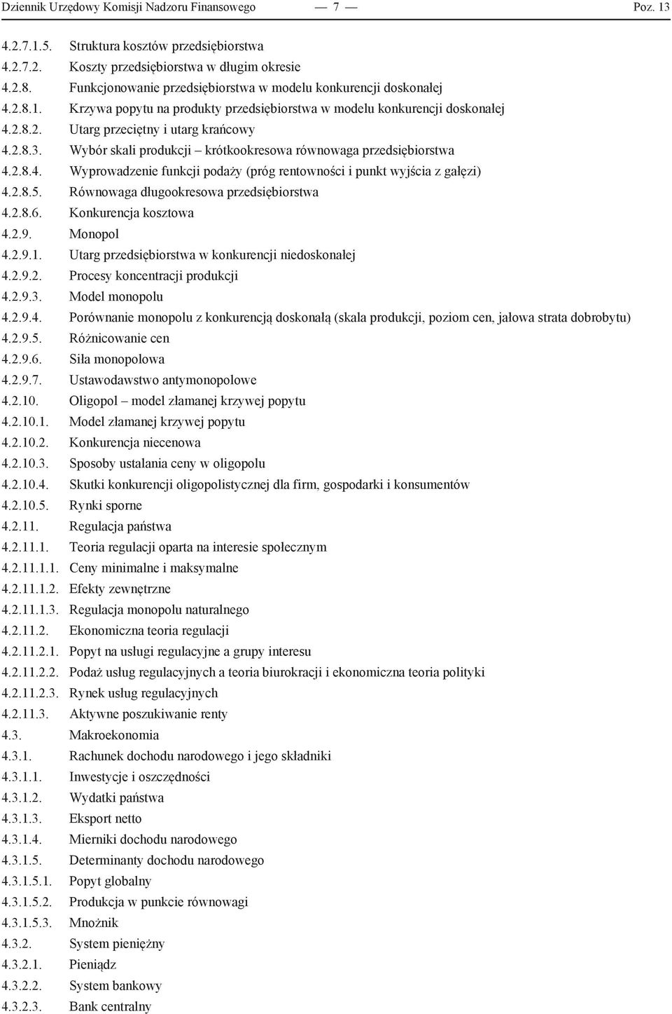 Wybór skali produkcji krótkookresowa równowaga przedsiębiorstwa 4.2.8.4. Wyprowadzenie funkcji podaży (próg rentowności i punkt wyjścia z gałęzi) 4.2.8.5. Równowaga długookresowa przedsiębiorstwa 4.2.8.6.