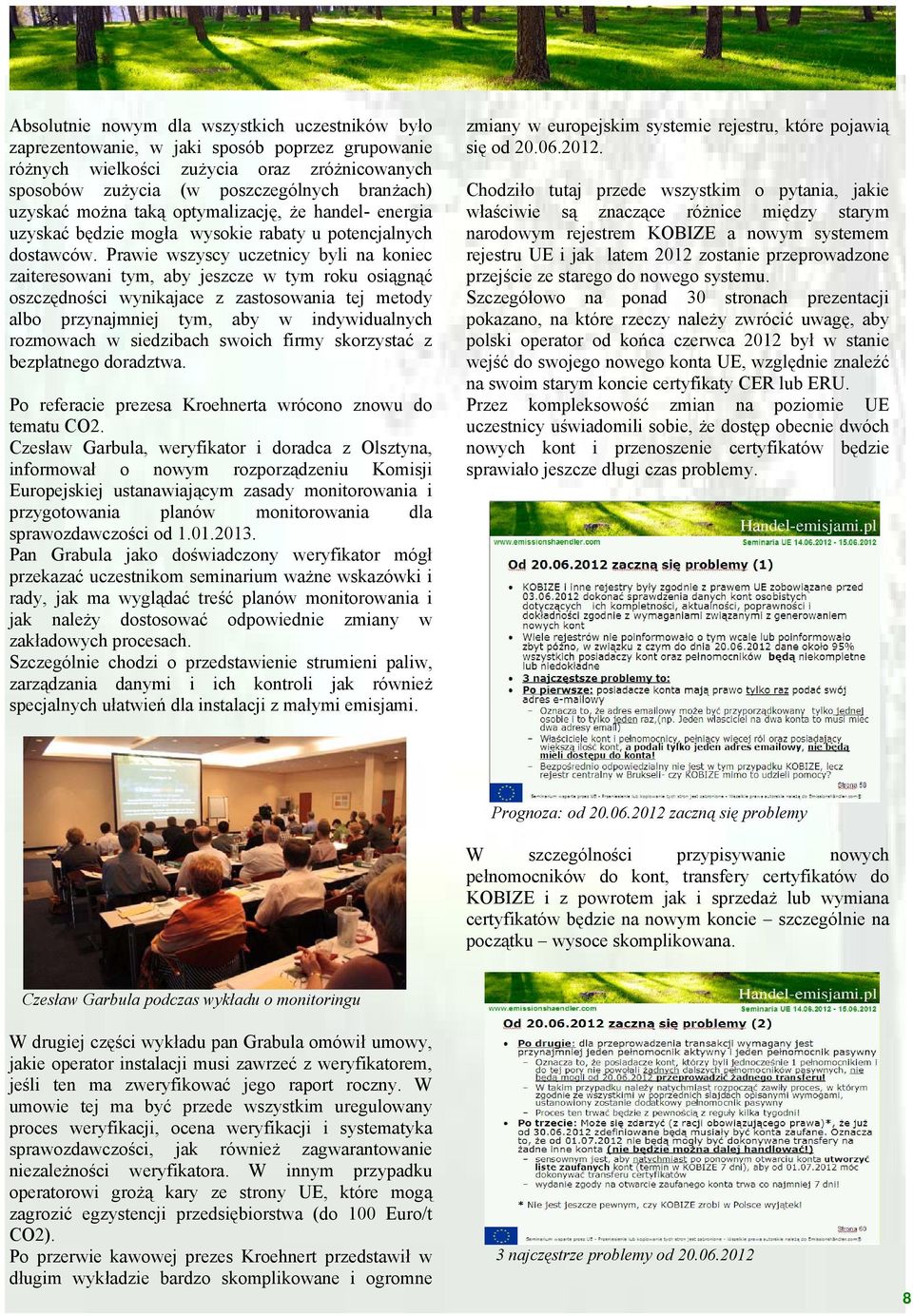 Prawie wszyscy uczetnicy byli na koniec zaiteresowani tym, aby jeszcze w tym roku osiągnąć oszczędności wynikajace z zastosowania tej metody albo przynajmniej tym, aby w indywidualnych rozmowach w