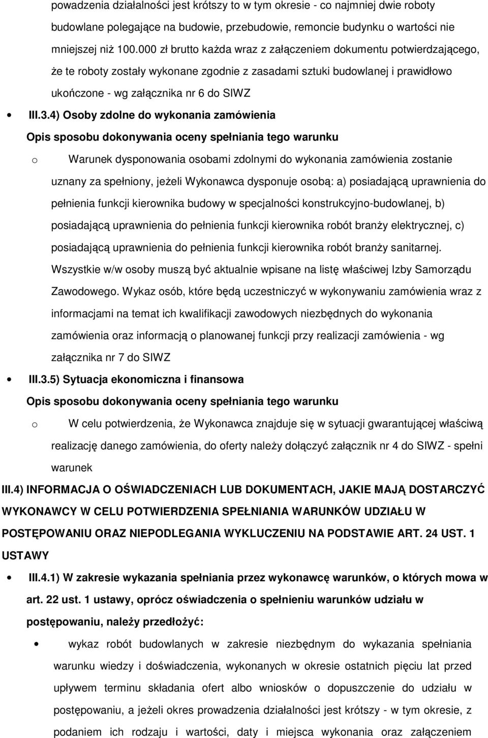 4) Osby zdlne d wyknania zamówienia Opis spsbu dknywania ceny spełniania teg warunku Warunek dyspnwania sbami zdlnymi d wyknania zamówienia zstanie uznany za spełniny, jeżeli Wyknawca dyspnuje sbą: