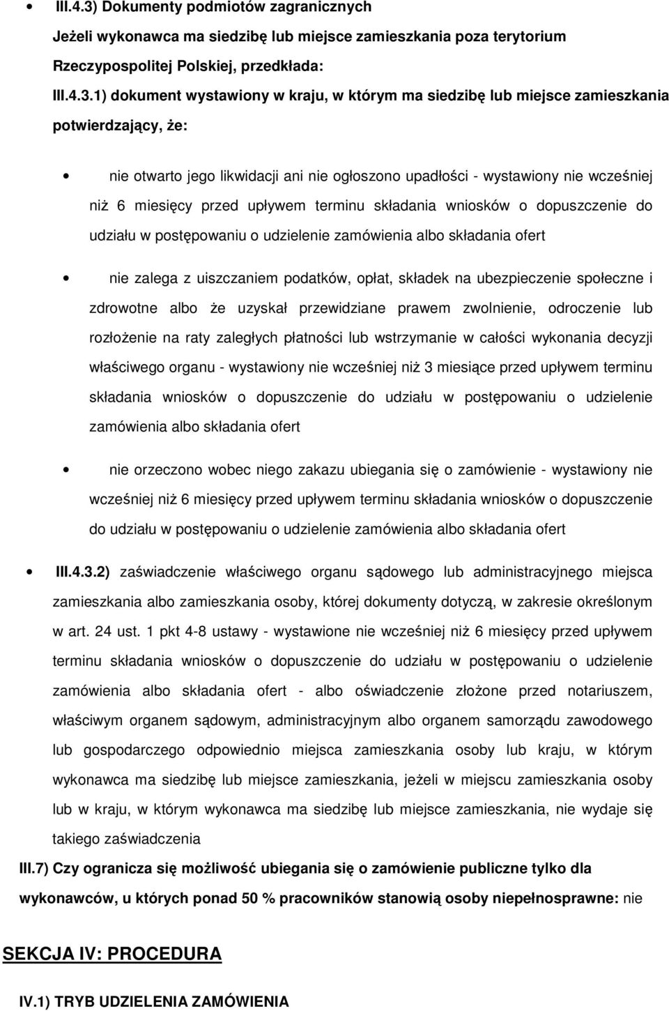 1) dkument wystawiny w kraju, w którym ma siedzibę lub miejsce zamieszkania ptwierdzający, że: nie twart jeg likwidacji ani nie głszn upadłści - wystawiny nie wcześniej niż 6 miesięcy przed upływem