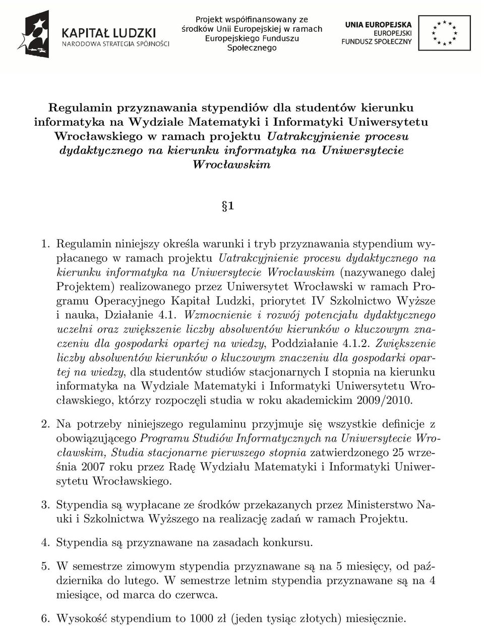 Regulamin niniejszy określa warunki i tryb przyznawania stypendium wypłacanego w ramach projektu Uatrakcyjnienie procesu dydaktycznego na kierunku informatyka na Uniwersytecie Wrocławskim (nazywanego