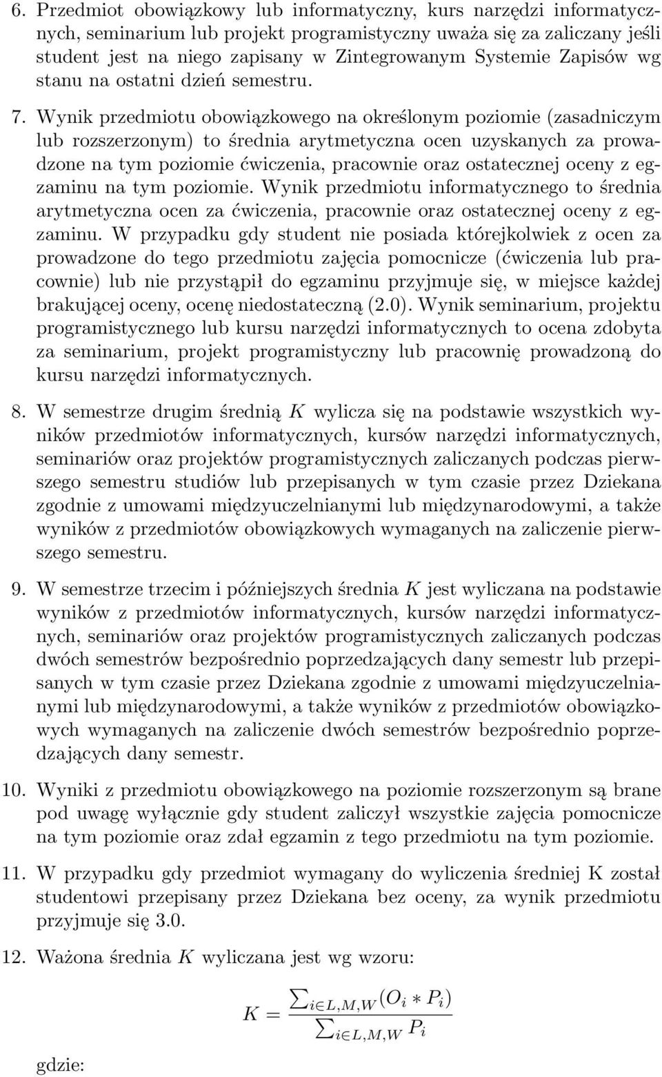 Wynik przedmiotu obowiązkowego na określonym poziomie (zasadniczym lub rozszerzonym) to średnia arytmetyczna ocen uzyskanych za prowadzone na tym poziomie ćwiczenia, pracownie oraz ostatecznej oceny