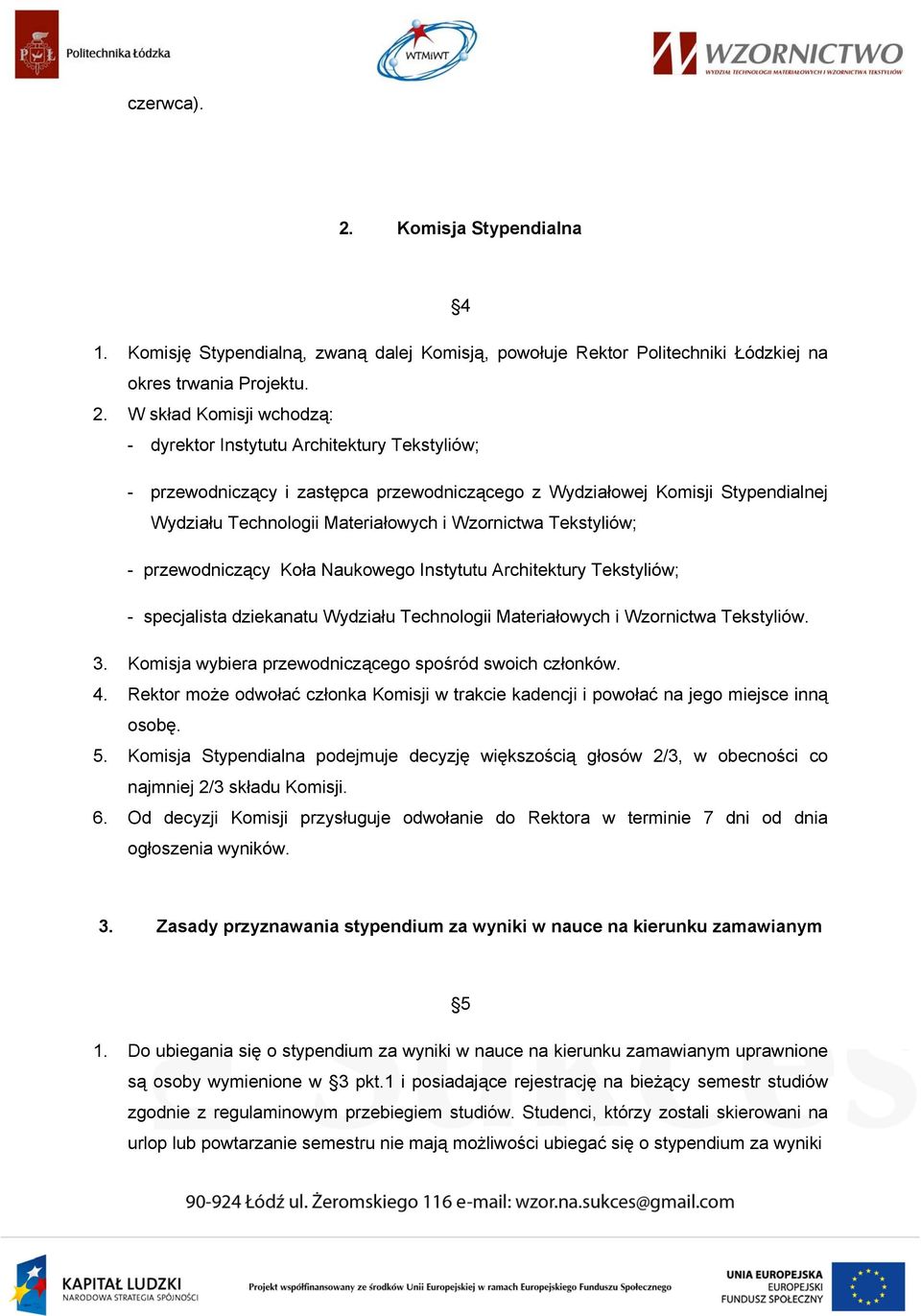 W skład Komisji wchodzą: - dyrektor Instytutu Architektury Tekstyliów; - przewodniczący i zastępca przewodniczącego z Wydziałowej Komisji Stypendialnej Wydziału Technologii Materiałowych i Wzornictwa