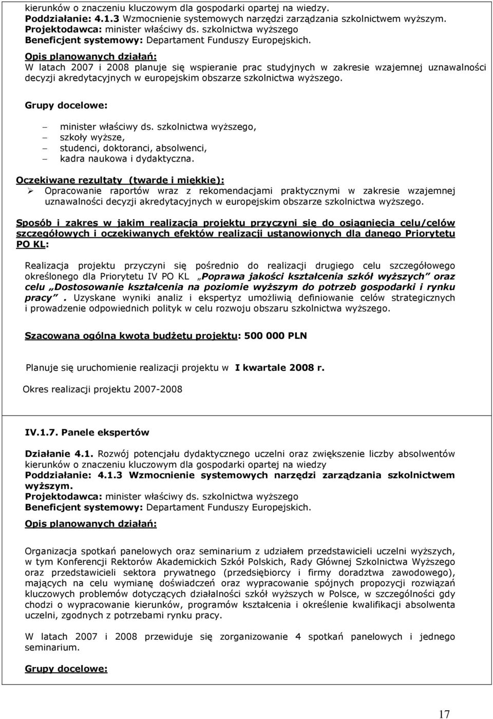 Opis planowanych działań: W latach 2007 i 2008 planuje się wspieranie prac studyjnych w zakresie wzajemnej uznawalności decyzji akredytacyjnych w europejskim obszarze szkolnictwa wyŝszego.