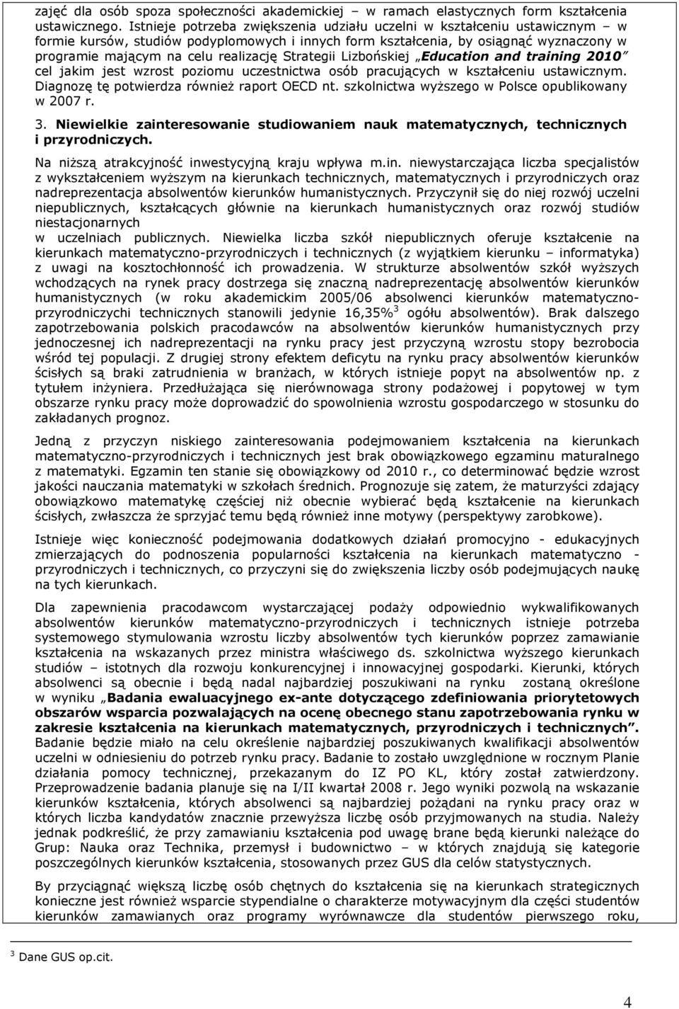 Strategii Lizbońskiej Education and training 2010 cel jakim jest wzrost poziomu uczestnictwa osób pracujących w kształceniu ustawicznym. Diagnozę tę potwierdza równieŝ raport OECD nt.