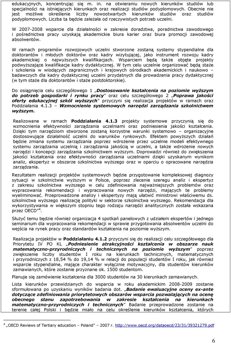 W 2007-2008 wsparcie dla działalności w zakresie doradztwa, poradnictwa zawodowego i pośrednictwa pracy uzyskają akademickie biura karier oraz biura promocji zawodowej absolwentów.