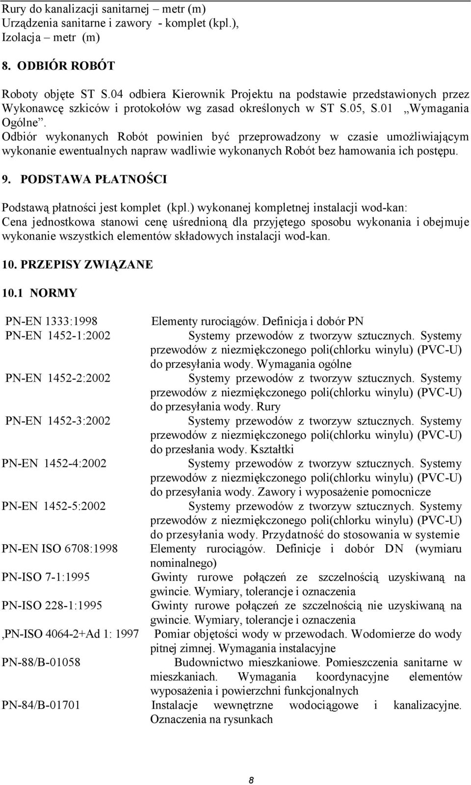 Odbiór wykonanych Robót powinien być przeprowadzony w czasie umożliwiającym wykonanie ewentualnych napraw wadliwie wykonanych Robót bez hamowania ich postępu. 9.