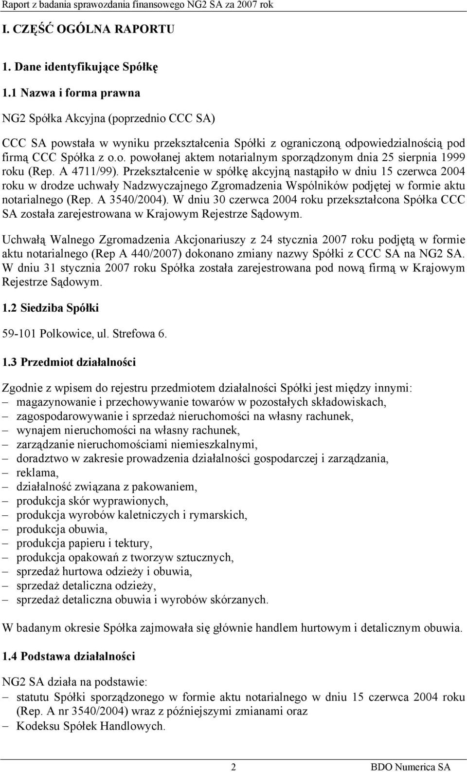 A 4711/99). Przekształcenie w spółkę akcyjną nastąpiło w dniu 15 czerwca 2004 roku w drodze uchwały Nadzwyczajnego Zgromadzenia Wspólników podjętej w formie aktu notarialnego (Rep. A 3540/2004).