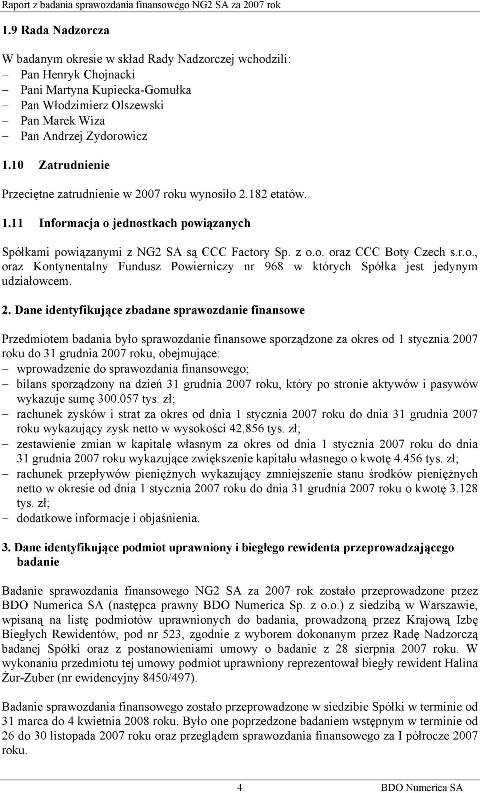 2. Dane identyfikujące zbadane sprawozdanie finansowe Przedmiotem badania było sprawozdanie finansowe sporządzone za okres od 1 stycznia 2007 roku do 31 grudnia 2007 roku, obejmujące: wprowadzenie do