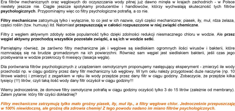 Filtry mechaniczne zatrzymują tylko i wyłącznie, to co jest w ich nazwie, czyli części mechaniczne; piasek, iły, muł, rdza żelaza, części roślin (tzw. humusy) itd.