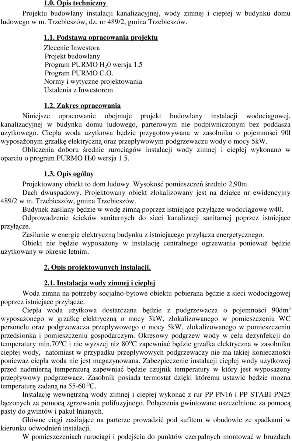 Zakres opracowania Niniejsze opracowanie obejmuje projekt budowlany instalacji wodociągowej, kanalizacyjnej w budynku domu ludowego, parterowym nie podpiwniczonym bez poddasza użytkowego.