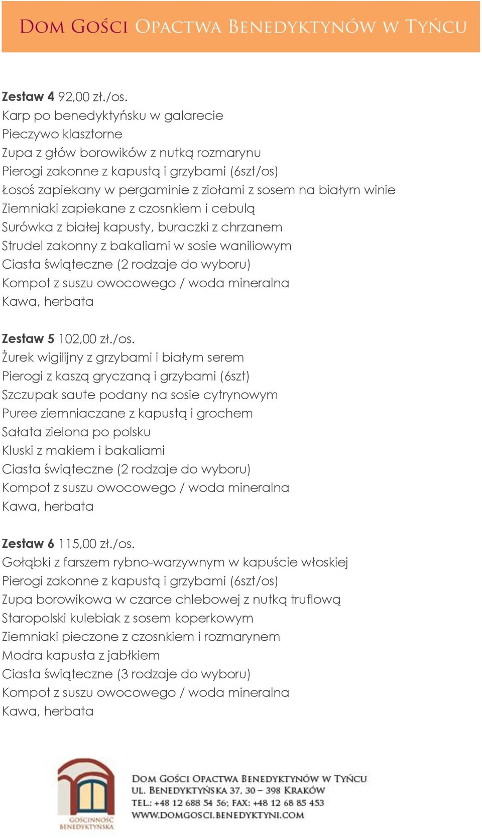 winie Ziemniaki zapiekane z czosnkiem i cebulą Surówka z białej kapusty, buraczki z chrzanem Strudel zakonny z bakaliami w sosie waniliowym Ciasta świąteczne (2 rodzaje do wyboru) Kompot z suszu