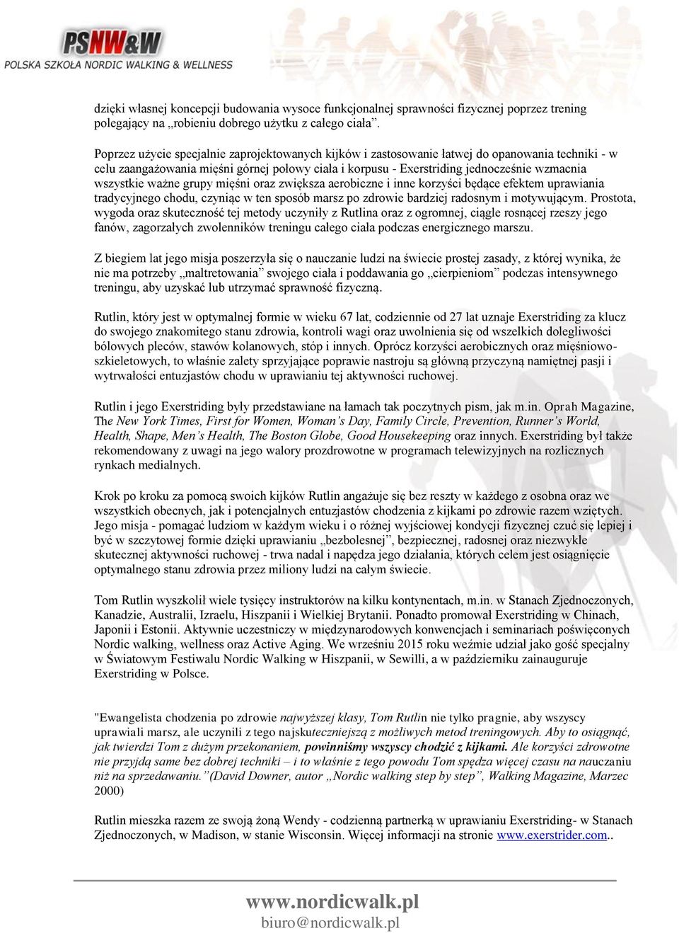 wszystkie ważne grupy mięśni oraz zwiększa aerobiczne i inne korzyści będące efektem uprawiania tradycyjnego chodu, czyniąc w ten sposób marsz po zdrowie bardziej radosnym i motywującym.