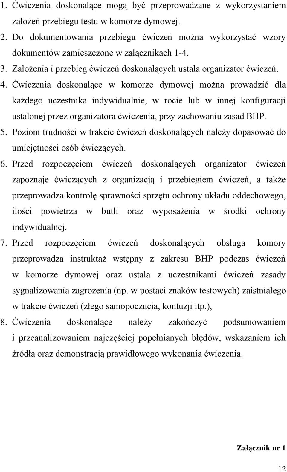 Ćwiczenia doskonalące w komorze dymowej można prowadzić dla każdego uczestnika indywidualnie, w rocie lub w innej konfiguracji ustalonej przez organizatora ćwiczenia, przy zachowaniu zasad BHP. 5.