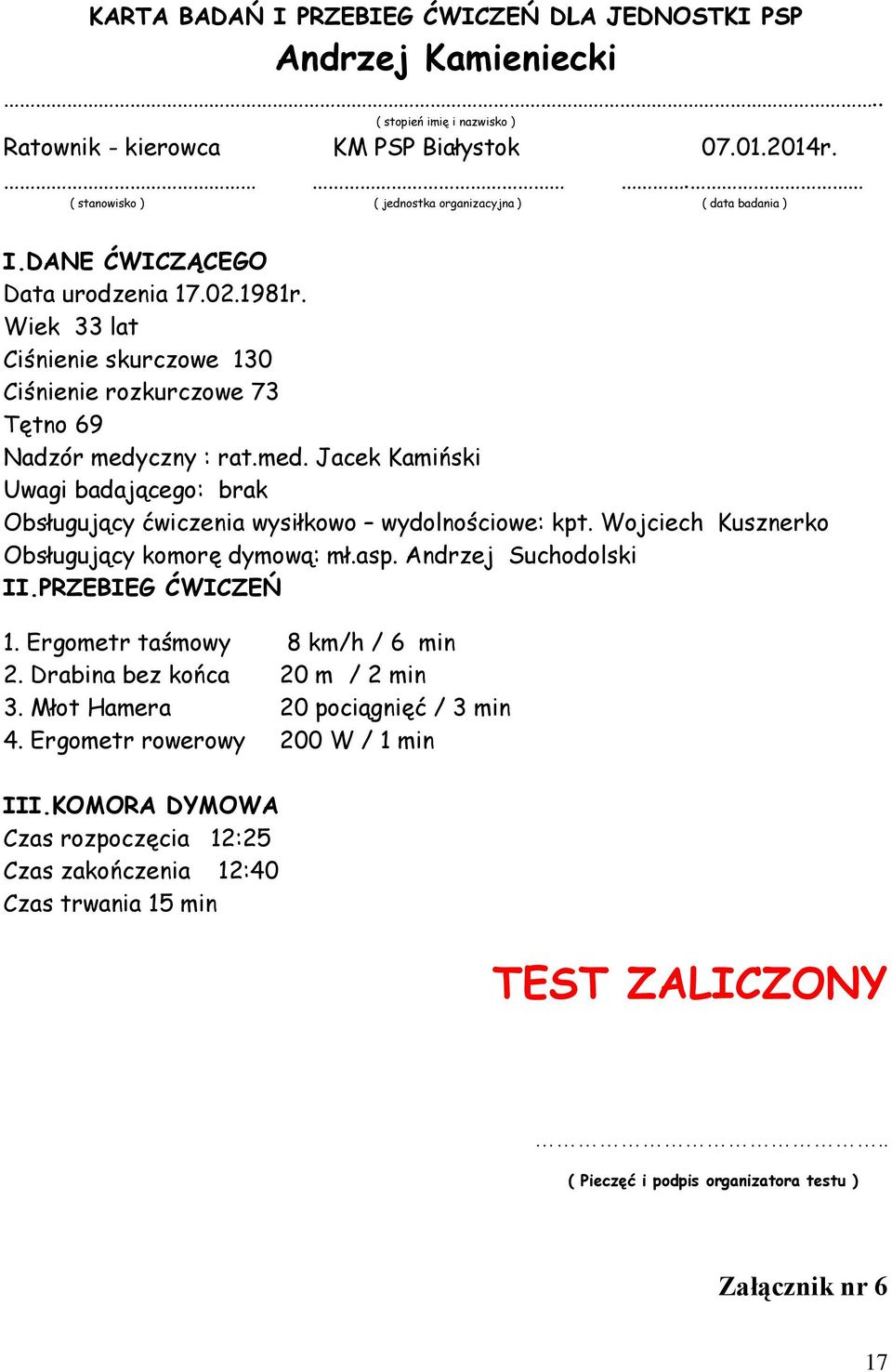 med. Jacek Kamiński Uwagi badającego: brak Obsługujący ćwiczenia wysiłkowo wydolnościowe: kpt. Wojciech Kusznerko Obsługujący komorę dymową: mł.asp. Andrzej Suchodolski II.PRZEBIEG ĆWICZEŃ 1.